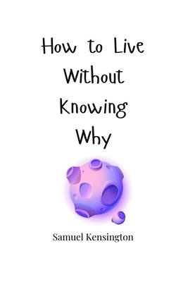 How to Live Without Knowing Why 1