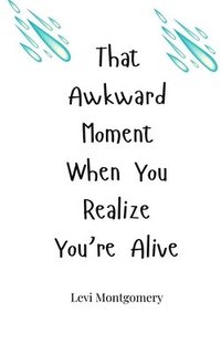 bokomslag That Awkward Moment When You Realize You're Alive