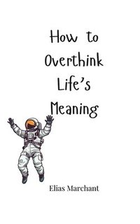 bokomslag How to Overthink Life's Meaning