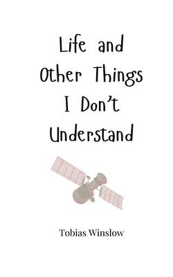 Life and Other Things I Don't Understand 1