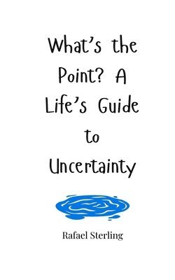 bokomslag What's the Point? A Life's Guide to Uncertainty