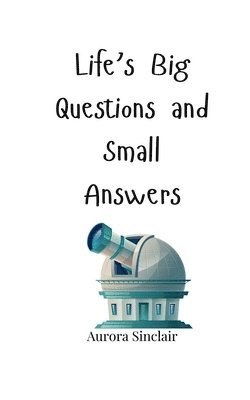 Life's Big Questions and Small Answers 1