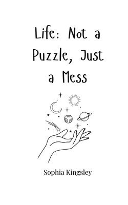 Life: Not a Puzzle, Just a Mess 1