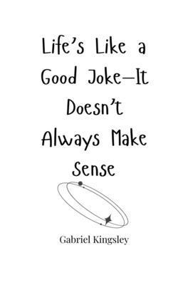 Life's Like a Good Joke-It Doesn't Always Make Sense 1