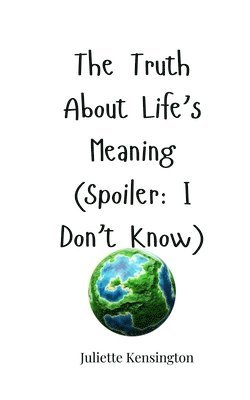 Juliette Kensington - Truth About Life's Meaning (Spoiler, Häftad