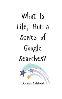 What Is Life, But a Series of Google Searches? 1