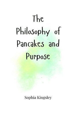 Sophia Kingsley - Philosophy of Pancakes and Purpose, Häftad