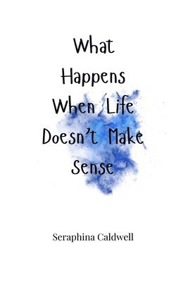 Seraphina Caldwell - What Happens When Life Doesn't Make Sense, Häftad