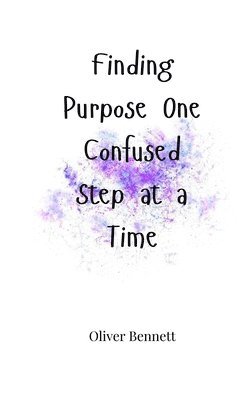 Oliver Bennett - Finding Purpose One Confused Step at a Time, Häftad