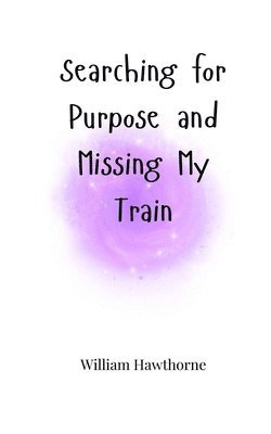 William Hawthorne - Searching for Purpose and Missing My Train, Häftad