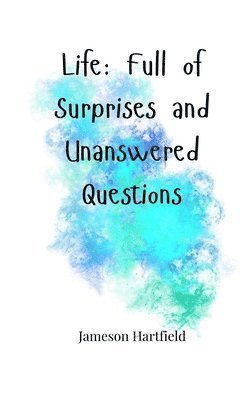 Life: Full of Surprises and Unanswered Questions 1