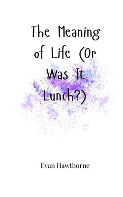 The Meaning of Life (Or Was It Lunch?) 1