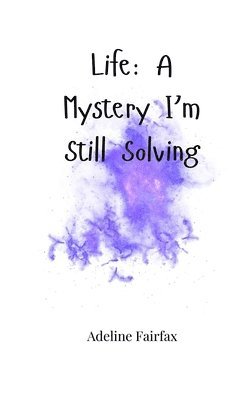 Life: A Mystery I'm Still Solving 1