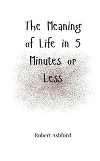 bokomslag The Meaning of Life in 5 Minutes or Less