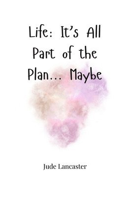 Life: It's All Part of the Plan... Maybe 1