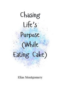 bokomslag Chasing Life's Purpose (While Eating Cake)