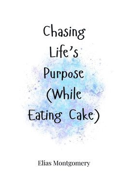 bokomslag Chasing Life's Purpose (While Eating Cake)