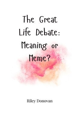 bokomslag The Great Life Debate: Meaning or Meme?