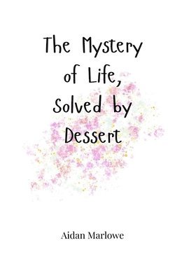 The Mystery of Life, Solved by Dessert 1