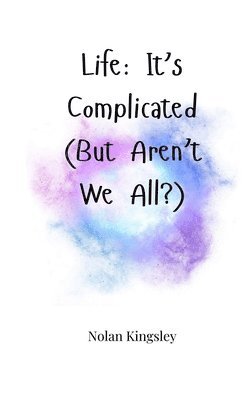 Life: It's Complicated (But Aren't We All?) 1