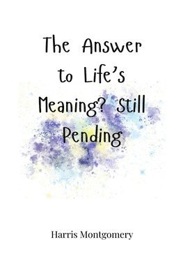 The Answer to Life's Meaning? Still Pending 1