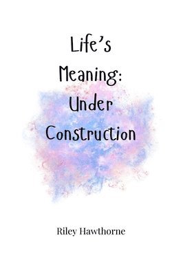 Life's Meaning: Under Construction 1