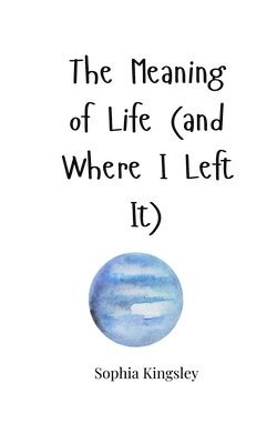Sophia Kingsley - Meaning of Life (and Where I Left It), Häftad