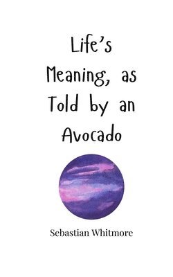 bokomslag Life's Meaning, as Told by an Avocado