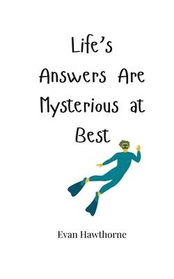 Life's Answers Are Mysterious at Best 1