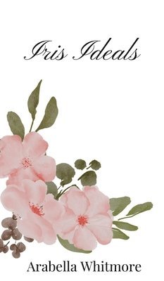 Arabella Whitmore - Iris Ideals, Inbunden