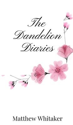 Matthew Whitaker - Dandelion Diaries, Inbunden