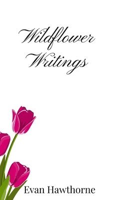 Evan Hawthorne - Wildflower Writings, Inbunden