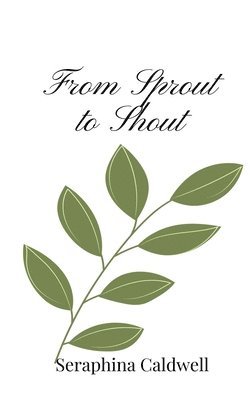 Seraphina Caldwell - From Sprout to Shout, Häftad