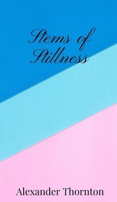 Alexander Thornton - Stems of Stillness, Inbunden