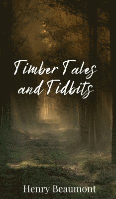 Henry Beaumont - Timber Tales and Tidbits, Inbunden