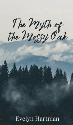 Evelyn Hartman - Myth of the Mossy Oak, Inbunden