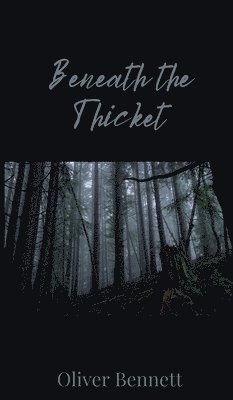 Oliver Bennett - Beneath the Thicket, Inbunden