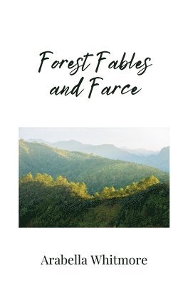 Arabella Whitmore - Forest Fables and Farce, Häftad