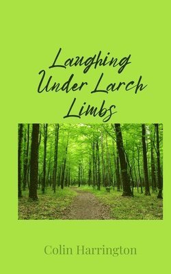 Laughing Under Larch Limbs 1