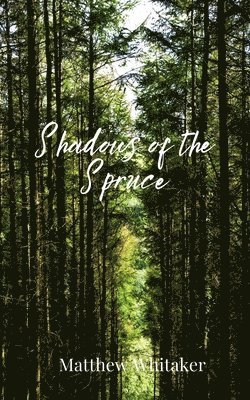 Matthew Whitaker - Shadows of the Spruce, Häftad