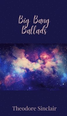Theodore Sinclair - Big Bang Ballads, Inbunden