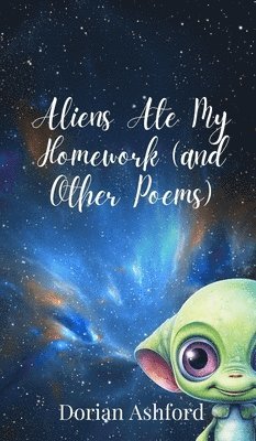 Dorian Ashford - Aliens Ate My Homework (and Other Poems), Inbunden