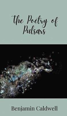 Benjamin Caldwell - Poetry of Pulsars, Inbunden