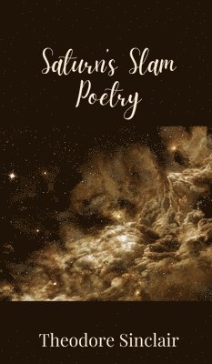 Theodore Sinclair - Saturn's Slam Poetry, Inbunden