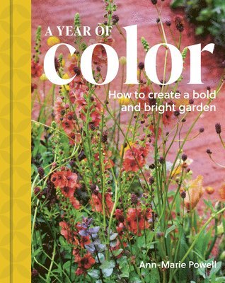 Ann-Marie Powell - A Year of Color: How to Create a Bold and Bright Garden, Inbunden