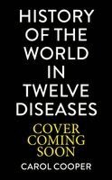 Carol Cooper - History of the World in 12 Diseases, Inbunden