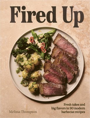 Fired Up: Fresh Takes and Big Flavours in 90 Modern Barbecue Recipes