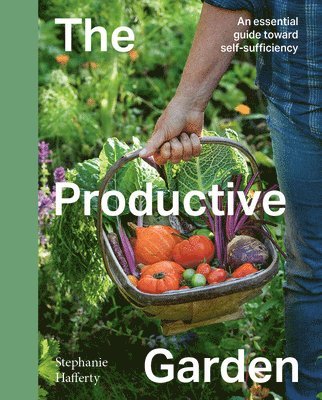 Stephanie Hafferty - The Productive Garden: An Essential Guide Toward Self-Sufficiency, Inbunden