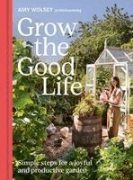 Amy Wolsey - Grow the Good Life, Inbunden