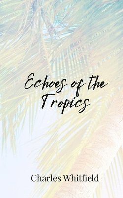 Charles Whitfield - Echoes of the Tropics, Häftad